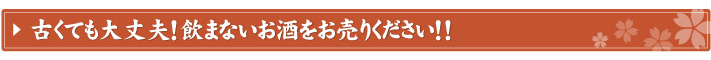 古くても大丈夫！飲まないお酒をお売りください！