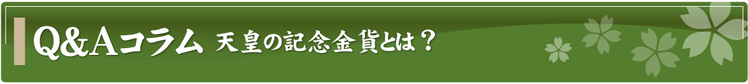 Q&Aコラム～天皇の記念金貨とは？～