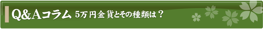 Q&Aコラム～5万円金貨とその種類は？～