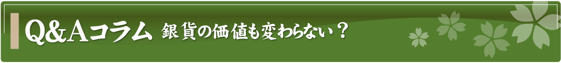 Q&Aコラム～銀貨の価値も変わらない？～