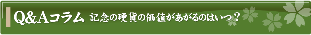 Q&Aコラム～記念の硬貨の価値があがるのはいつ？～