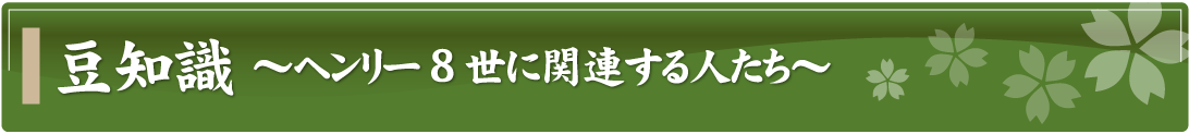 豆知識～ヘンリー8世に関連する人たち～