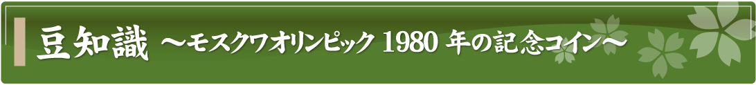 豆知識～モスクワオリンピック1980年の記念コイン～