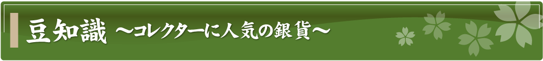 豆知識～コレクターに人気の銀貨～