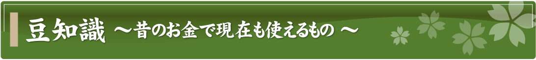 豆知識～昔のお金で現在も使えるもの～