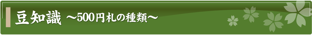 豆知識～500円札の種類～