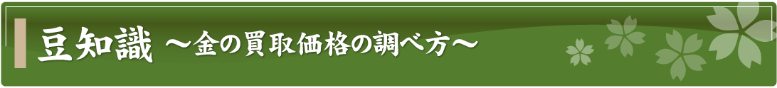 豆知識～金の買取価格の調べ方～