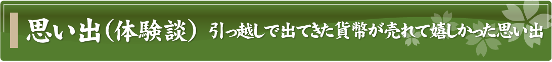 思い出（体験談）～引っ越しで出てきた貨幣が売れて嬉しかった思い出～