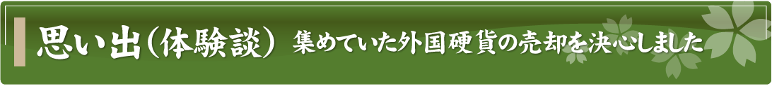 思い出（体験談）～集めていた外国硬貨の売却を決心しました～