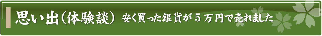 思い出（体験談）～安く買った銀貨が5万円で売れました～