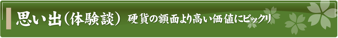 思い出（体験談）～硬貨の額面より高い価値にビックリ～