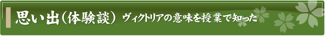 思い出（体験談）～ヴィクトリアの意味を授業で知った～