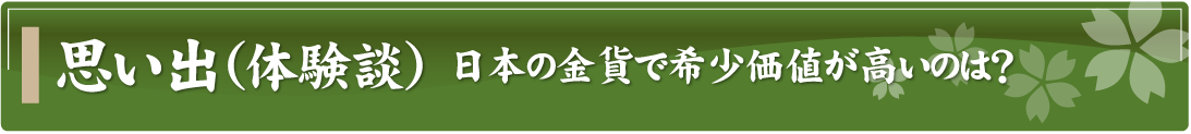 思い出（体験談）～日本の金貨で希少価値が高いのは？～