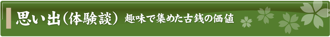 思い出（体験談）～趣味で集めた古銭の価値～