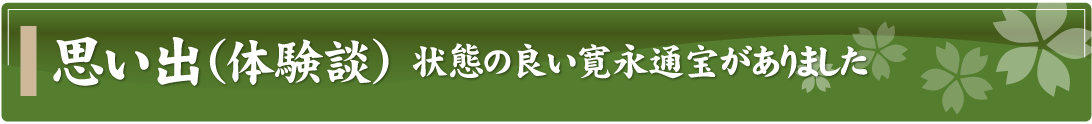 思い出（体験談）～状態の良い寛永通宝がありました～