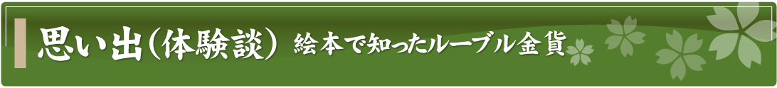 思い出（体験談）～絵本で知ったルーブル金貨～