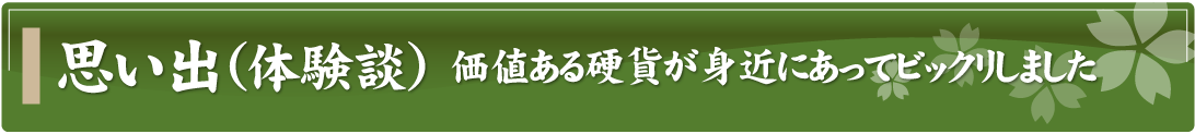 思い出（体験談）～価値ある硬貨が身近にあってビックリしました～