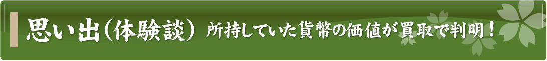 思い出（体験談）～所持していた貨幣の価値が買取で判明！～