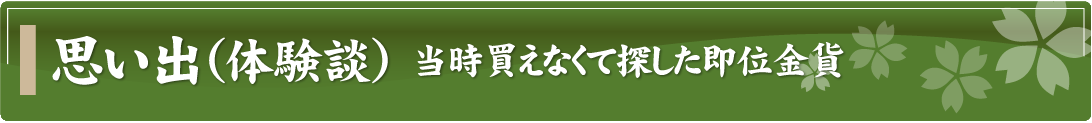 思い出（体験談）～当時買えなくて探した即位金貨～