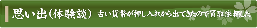 思い出（体験談）～古い貨幣が押し入れから出てきたので買取依頼した～