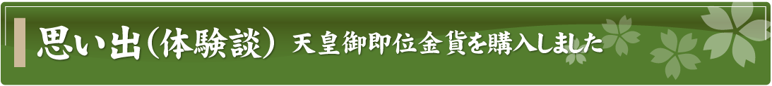 思い出（体験談）～天皇御即位金貨を購入しました～