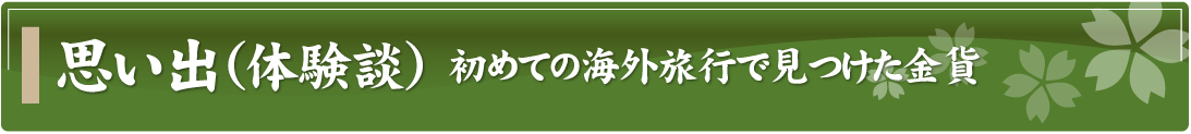 思い出（体験談）～初めての海外旅行で見つけた金貨～